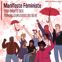 Il est écrit : “Manifeste féministe pro-droits des travailleur·se·s du sexe” en rouge. Sur le visuel, 8 personnes lèvent le poing dans la même direction. 2 personnes tiennent des parapluies rouges. Les personnes dessinées sont représentées de manière inclusive (personnes trans, racisées, grosses, voilées, handicapées, LGBTQIA+, ect…).